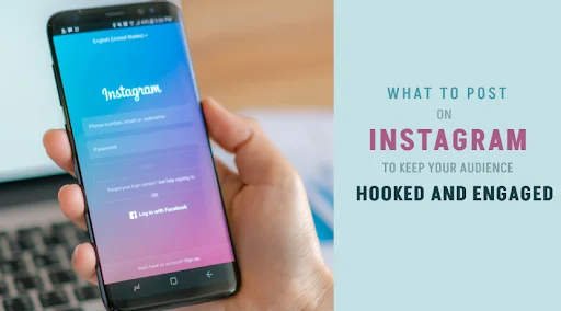 What to Post on Instagram to Keep Your Audience Hooked and Engaged